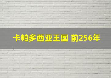 卡帕多西亚王国 前256年